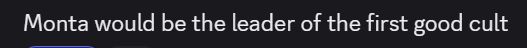 Discord screenshot of a message saying "Monta would be the leader of the first good cult"