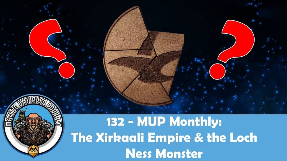 MUP Monthly: The Xirkaali Empire & the Loch Ness Monster | Mantic Universe Podcast #132