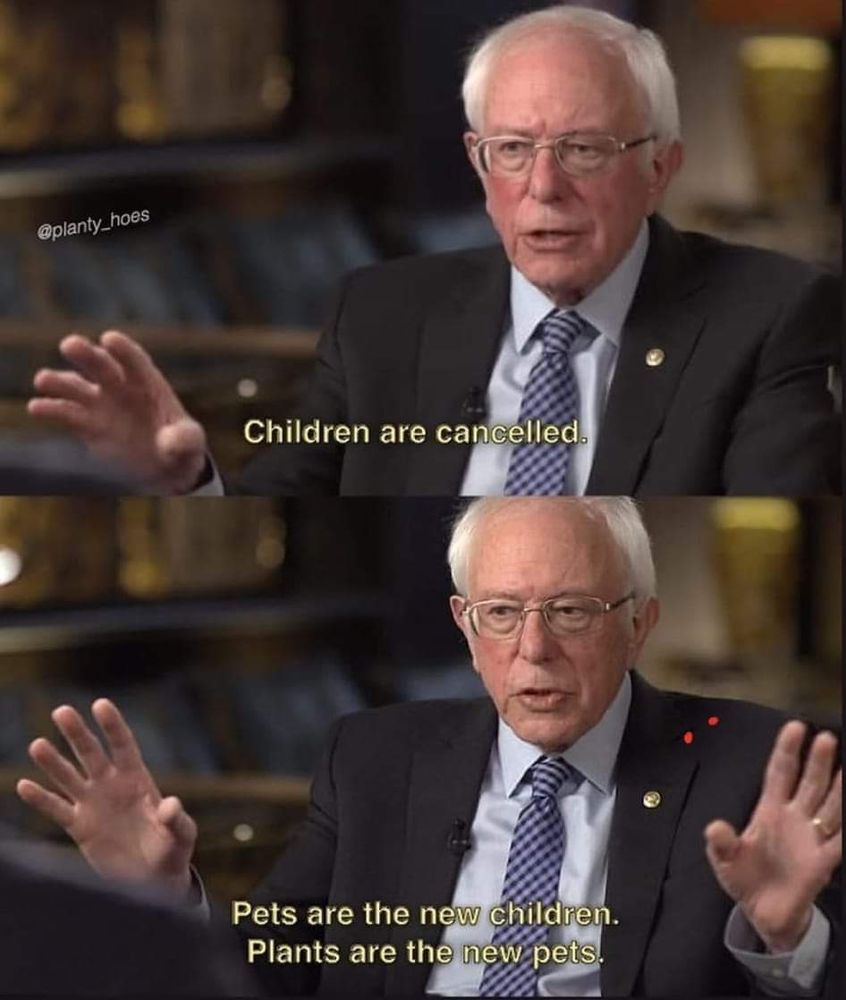 Interview with Bernie Sanders: "Children are cancelled. Pets are the new children. Plants are the new pets."