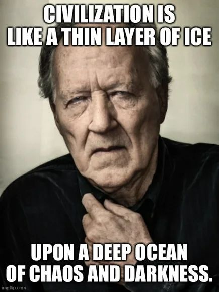 Werner Herzog, with a quote "Civilisations is like a thin layer of ice upon a deep ocean of chaos and darkness" 