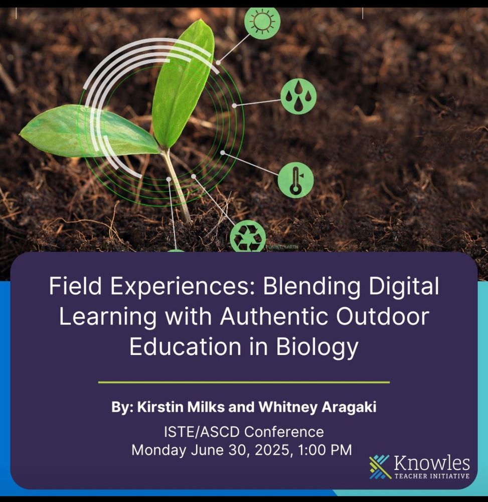 Field Experiences: Blending Digital Learning with Authentic Outdoor
Education in Biology
By: Kirstin Milks and Whitney Aragaki
ISTE/ASCD Conference
Monday June 30, 2025, 1:00 PM