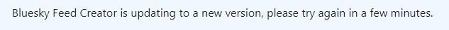 Bluesky feed creator is uploading to a new version, please try again in a few minutes