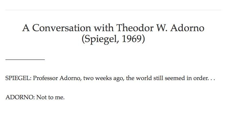 Professor Adorno, two weeks ago, the world still seemed in order... ADORNO: not to me.