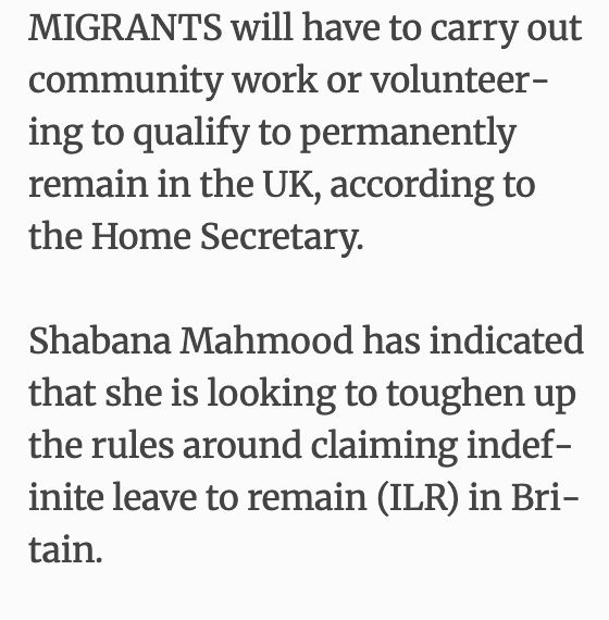 MIGRANTS will have to carry out community work or volunteering to qualify to permanently remain in the UK, according to the Home Secretary.

Shabana Mahmood has indicated that she is looking to toughen up the rules around claiming indefinite leave to remain (ILR) in Britain.
