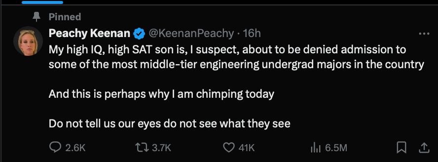 My high IQ, high SAT son is, I suspect, about to be denied admission to some of the most middle-tier engineering undergrad majors in the country

And this is perhaps why I am chimping today

Do not tell us our eyes do not see what they see