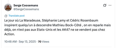 Serge Coosemans
@SergeCoosemans
Le jour où La Maradeuse, Stéphanie Lamy et Cédric Rosenbaum inspirent quelqu'un à descendre Mathieu Bock-Côté , on en reparle mais déjà, on n'est pas aux Etats-Unis et les AK47 ne se vendent pas chez Action.
10:48 AM · Sep 13, 2025
·
70
 Views