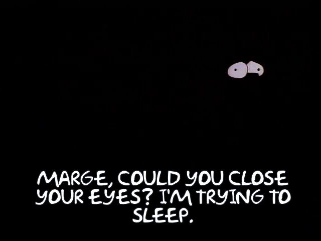A pair of white cartoon eyes on a black background. The caption reads:
“ Marge, could you close
 your eyes? I'm trying to
 sleep”