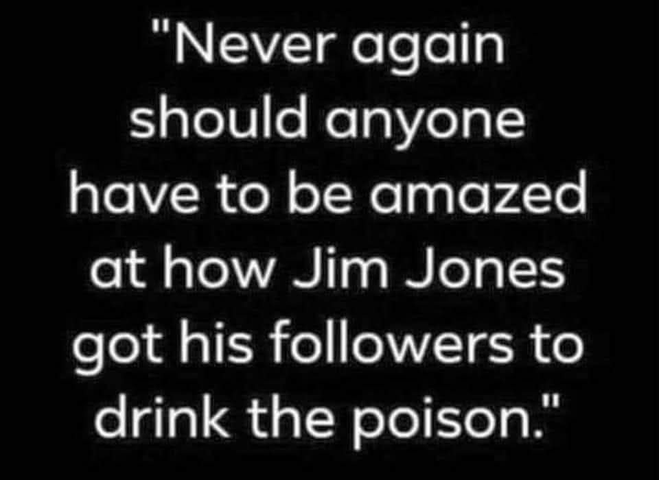 Never again should anyone have to be amazed at how Jim Jones got his followers to drink the poison.