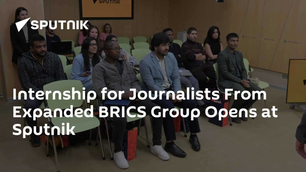 Internship for Journalists From Expanded BRICS Group Opens at Sputnik