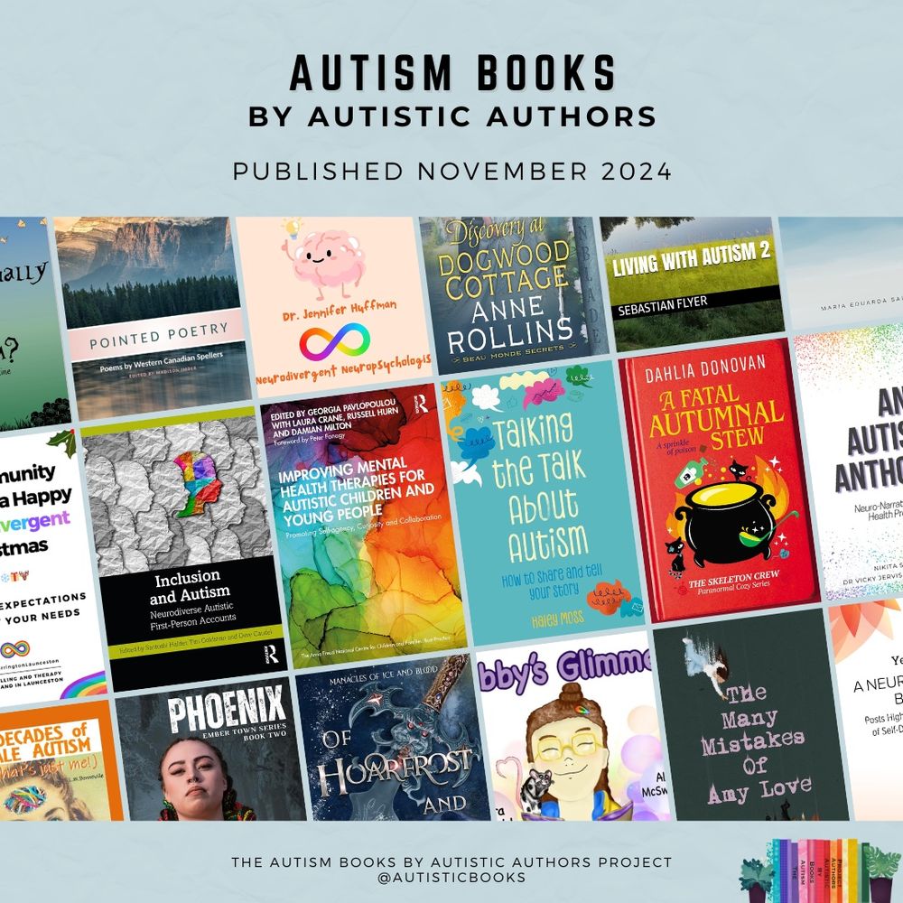 Graphic with text at the top stating Autism Books by Autistic Authors. Published November 2024. In the centre is a collage of book covers, tilted on an angle. Each book is listed in detail in the subsequent graphics and text. At the bottom is the text The Autism Books by Autistic Authors Project @AutisticBooks. In the bottom corner is a small logo with colourful books and a small plant either side.
