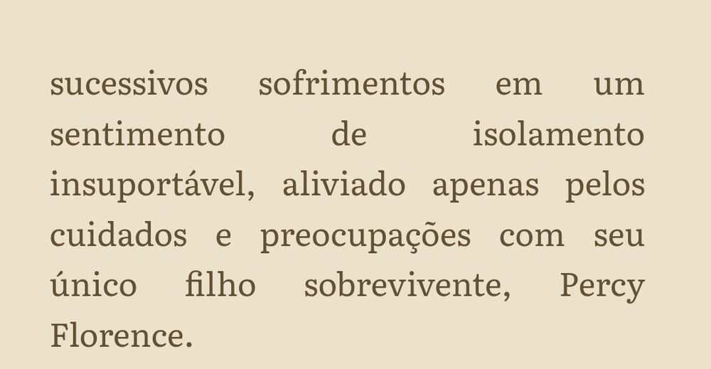 ... sucessivos sofrimentos em um sentimento de isolamento insuportável, aliviado apenas pelos cuidados e preocupações com seu único filho sobrevivente, Percy Florence.