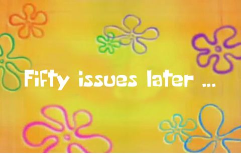 Spongebob time card that says “Fifty issues later…”