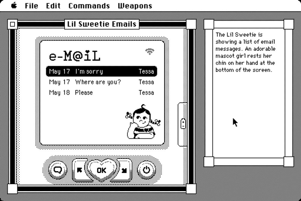 A monochrome pixel art drawing of an electronic device, close up, showing an email interface. The text “email” is in a whimsical font, and there’s a mascot girl at the bottom. The window is titled “Lil Sweetie Emails.” The screen shows emails titled “I’m sorry” and “Where are you?” both dated May 17. The last email has the subject “Please” and is dated May 18. All of them are from someone named Tessa. A text window on the side reads, “The Lil Sweetie is showing a list of email messages. An adorable mascot girl rests her chin on her hand at the bottom of the screen.”