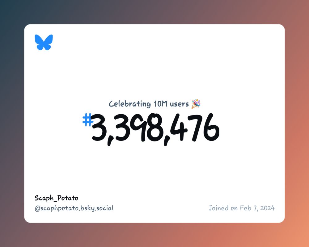 A virtual certificate with text "Celebrating 10M users on Bluesky, #3,398,476, Scaph_Potato ‪@scaphpotato.bsky.social‬, joined on Feb 7, 2024"