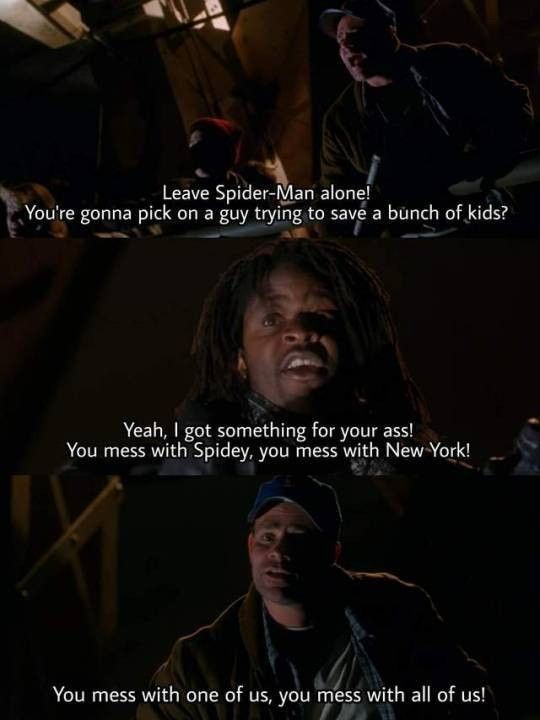 Scenes from Spider-Man (2002). Extras say: "leave Spider-Man alone. You going to pick on a guy trying to save a bunch of kids?" "Yeah I got something for your ass. You mess with Spidey you mess with New York!" and "You mess with one of us, you mess with all of us!”