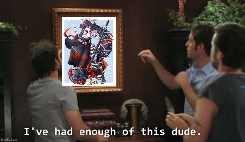 The "It's Always Sunny in Philadelphia" meme where Charlie, Dennis, and Mac are looking at a painting and going, "I've had enough of this dude", but the frame has a sloppily-pasted on image of art by ksenalisare on FurAffinity which features their OC, a Tinkaton gijinka in a cool battle-maid style outfit