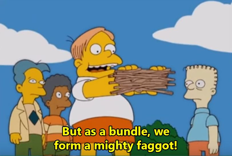 Martin from Simpsons saying 'But as a bundle, we form a mighty faggot.'