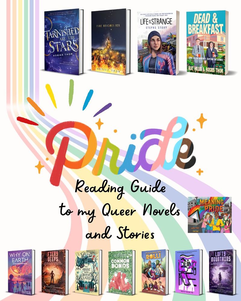 A muted rainbow spilling down the page with "Pride" in the pride flag colors in the middle. "Reading guide to my queer novels and stories" text surrounded by 3D book covers for Tarnished are the Stars, Fire Becomes her, Life is Strange: Steph's Story, Dead & Breakfast, The Meaning of Pride, Why on Earth, Fiery Deeps, The House Where Death Lives, Common Bonds, This is How We Roll, Being Ace, and Lofty Mountains
