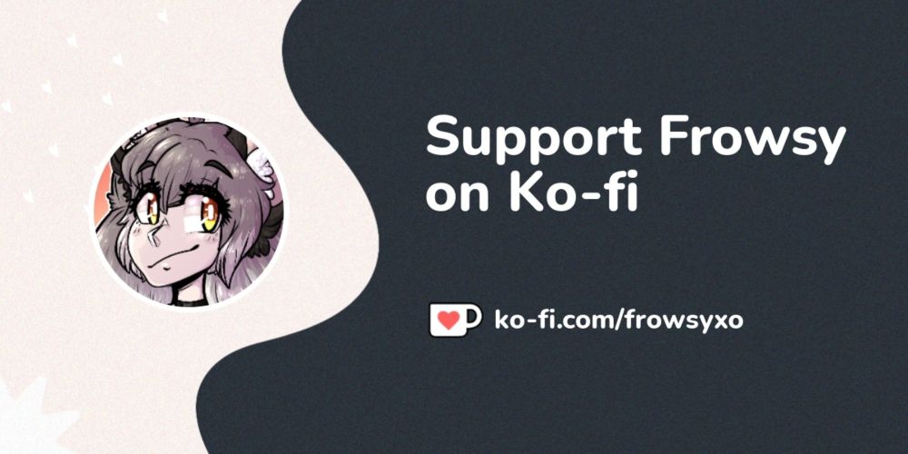 Support Frowsy on Ko-fi! ❤️. ko-fi.com/frowsyxo