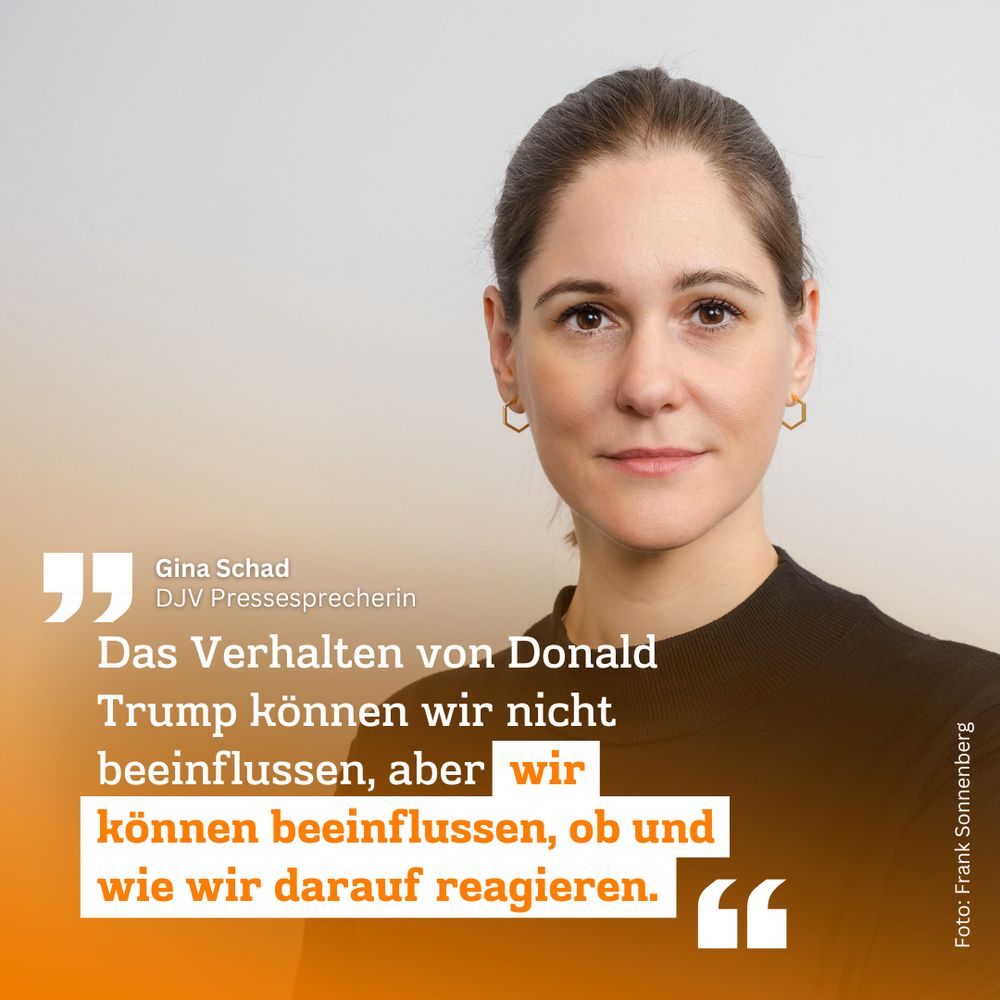 Gina Schad, DJV-Pressesprecherin: "Das Verhalten von Donald Trump können wir nicht beeinflussen, aber  wir können beeinflussen, ob und wie wir darauf reagieren."