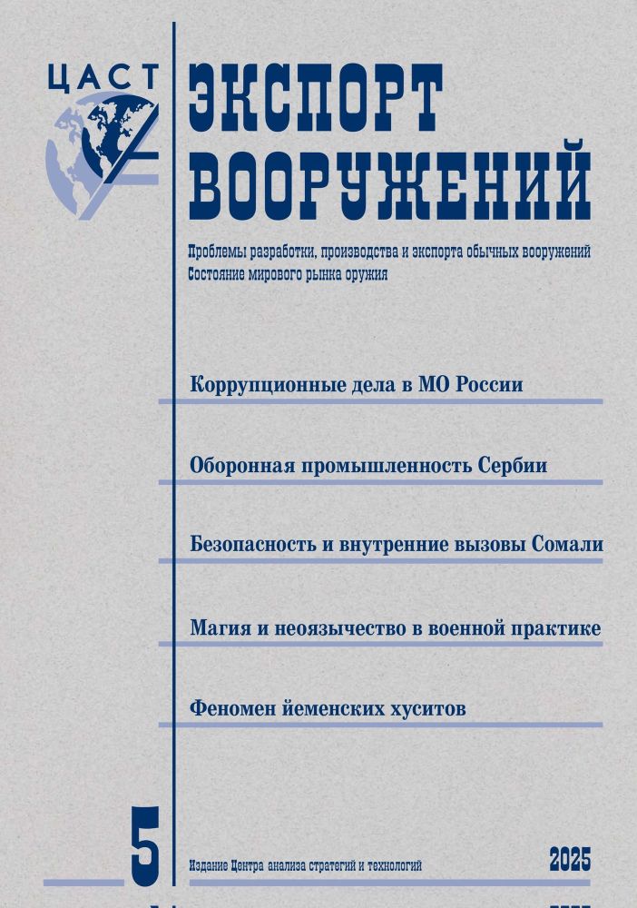 ЦАСТ
ЭКСПОРТ
ВООРУЖЕНИЙ
Проблемы разработки, производства и экспорта обычных вооружений состояние мирового рынка оружия
Коррупционные дела в МО России
Оборонная промышленность Сербии
Безопасность и внутренние вызовы Сомали
Магия и неоязычество в военной практике
Феномен йеменских хуситов