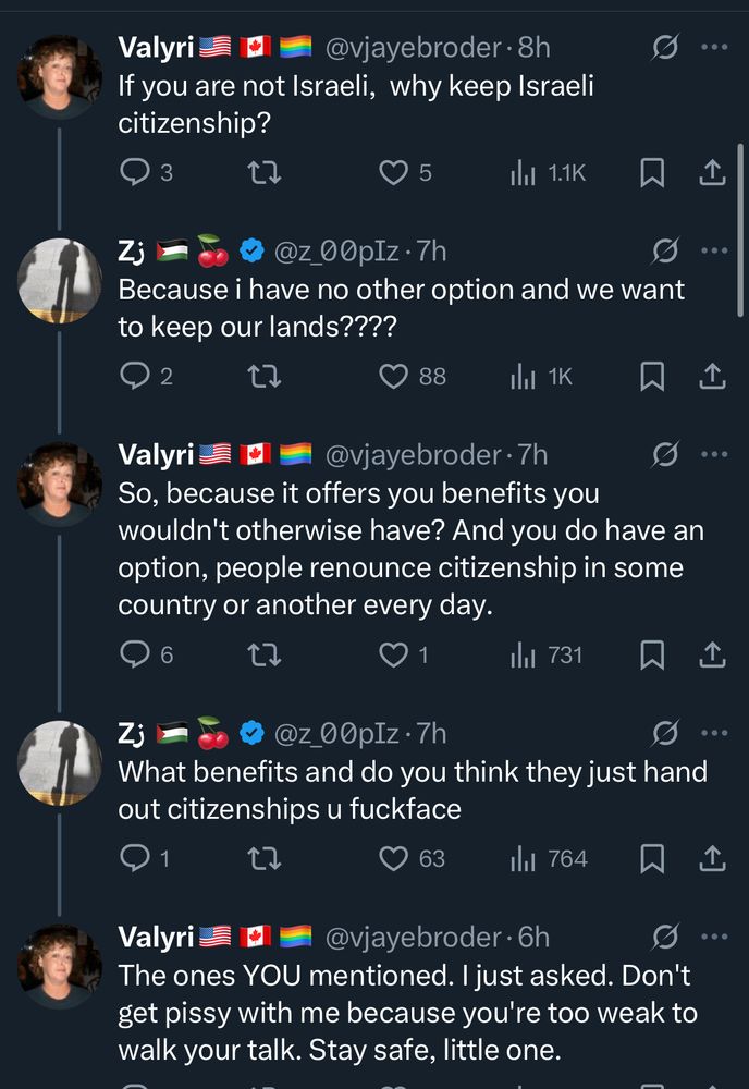 If you are not Israeli, why keep Israeli citizenship?

Because i have no other option and we want to keep our lands????

So, because it offers you benefits you wouldn't otherwise have? And you do have an option, people renounce citizenship in some country or another every day.

What benefits and do you think they just hand out citizenships u fuckface

The ones YOU mentioned. I just asked. Don't get pissy with me because you're too weak to walk your talk. Stay safe, little one.


