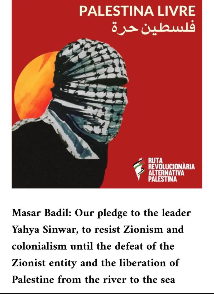 Masar Badil: Our pledge to the leader Yahya Sinwar, to resist Zionism and colonialism until the defeat of the
Zionist entity and the liberation of Palestine from the river to the sea