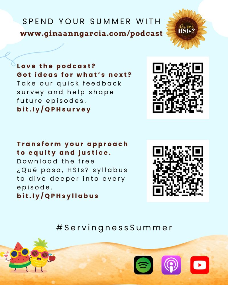 Love the podcast? 
Got ideas for what’s next?
Take our quick feedback survey and help shape future episodes.
bit.ly/QPHsurvey

Transform your approach to equity and justice.
Download the free 
¿Qué pasa, HSIs? syllabus to dive deeper into every episode.
bit.ly/QPHsyllabus