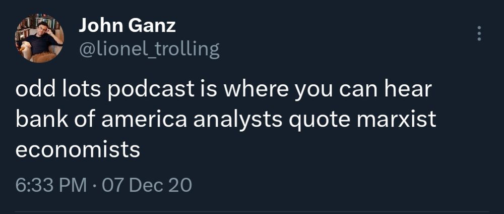 Tweet from John Ganz stating "odd lots podcast is where you can hear bank of america analysts quote marxist economists"