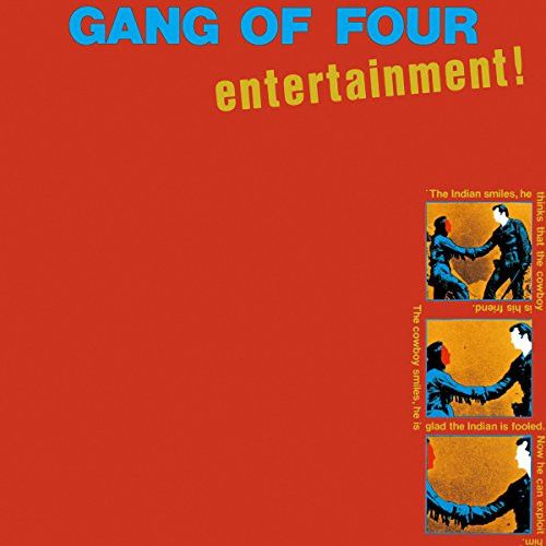 Front cover of Gang of Four's first LP, "Entertainment", 1979.
“The Indian smiles, he thinks that the Cowboy is his friend. The cowboy smiles, he is glad the Indian is fooled. Now he can exploit him…”