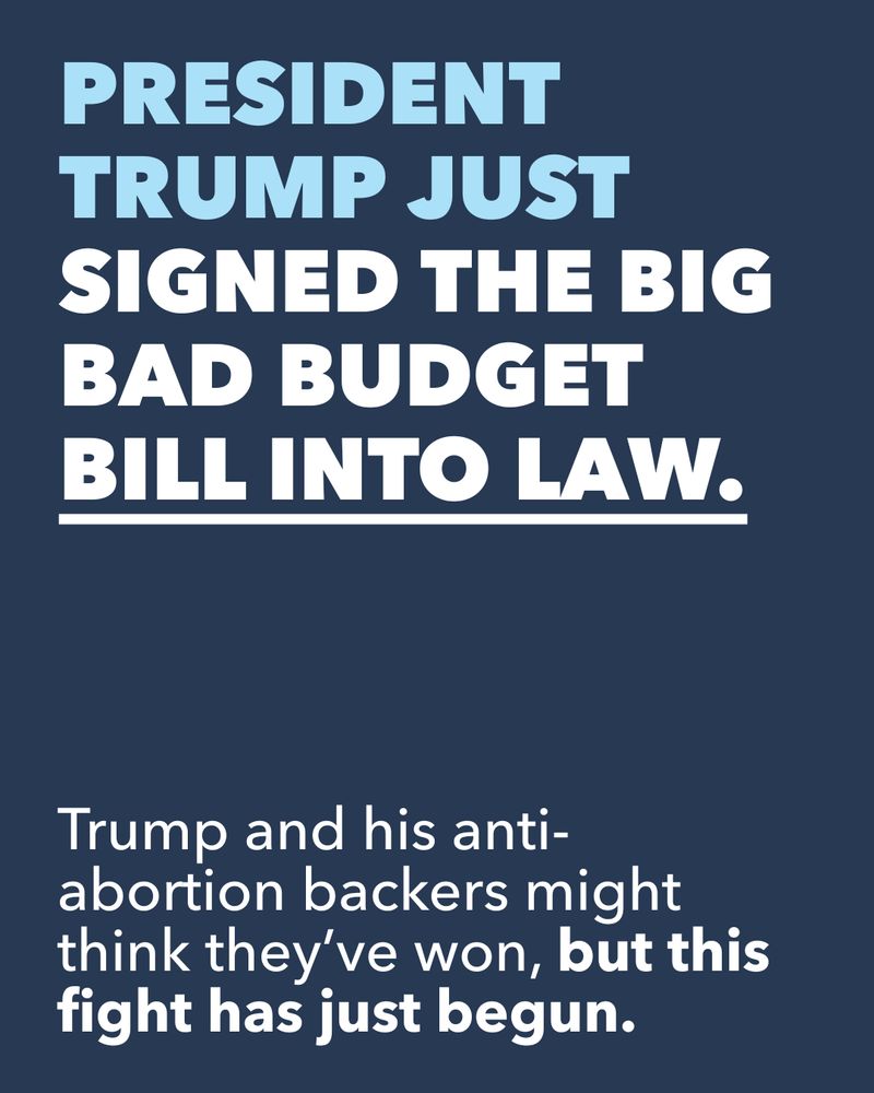 President Trump just signed the big bad budget bill into law. Trump and his anti-abortion backers might think they’ve won, but this fight has just begun.