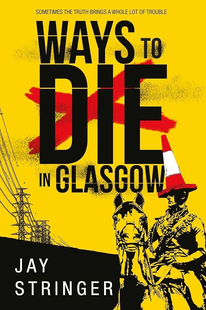 A man with a traffic cone on his head sits on a horse and a yellow background. Electricity pylons cross one corner. In big black letters across the top half say Ways to die in Glasgow. Behind the word die is a red cross.