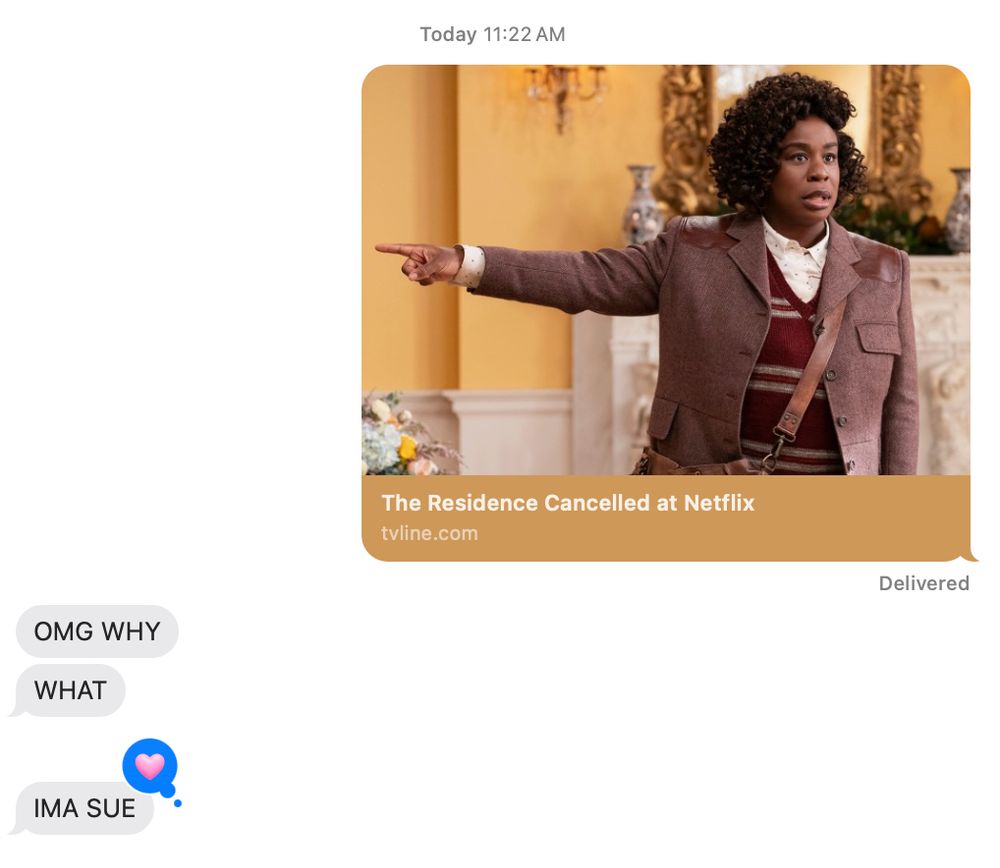 Screenshot of text exchange. Photo of link to article stating “The Residence Cancelled at Netflix.” Text bubbles with “OMG WHY” “WHAT” and “IMA SUE” from my 14 year old daughter.