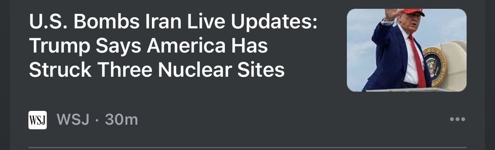 A headline from WSJ on the evening of 6/21/2025. It reads: U.S. Bombs Iran Live Updates: Trump Says America Has Struck Three Nuclear Sites