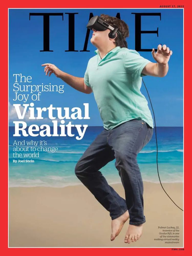 TIME magazine cover with a guy wearing blue jeans and a light aqua polo shirt and a VR headset is barefoot on a fake beach and jumping? Maybe?

Text reads:

AUGUST 17. 2015
TIME
The Surprising Joy of Virtual Reality
And why it's about to change the world
By Joel Stein
Palmer Luckey, 22, inventor of the Oculus Rift, is one of the visionaries making virtual reality mainstream