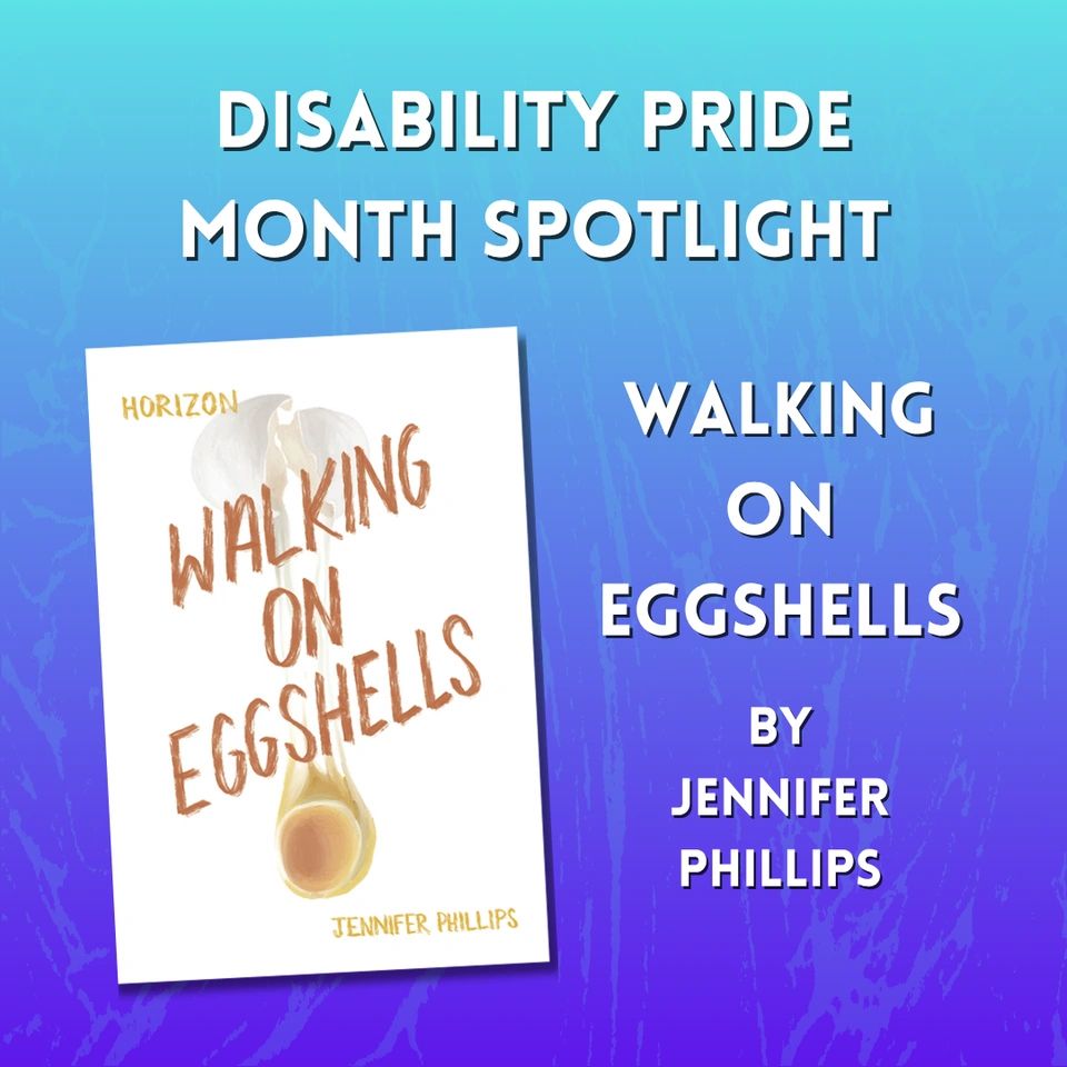 Disability Pride Month Spotlight

Walking on Eggshells
by Jennifer Phillips