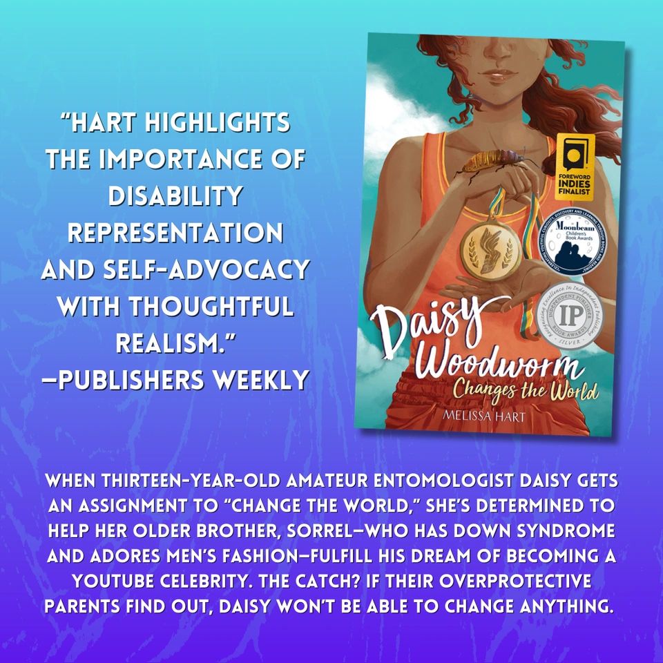 “Hart highlights the importance of disability representation and self-advocacy with thoughtful realism.”
—Publishers Weekly

When thirteen-year-old amateur entomologist Daisy gets an assignment to “change the world,” she’s determined to help her older brother, Sorrel—who has Down syndrome and adores men’s fashion—fulfill his dream of becoming a YouTube celebrity. The catch? If their overprotective parents find out, Daisy won’t be able to change anything. 