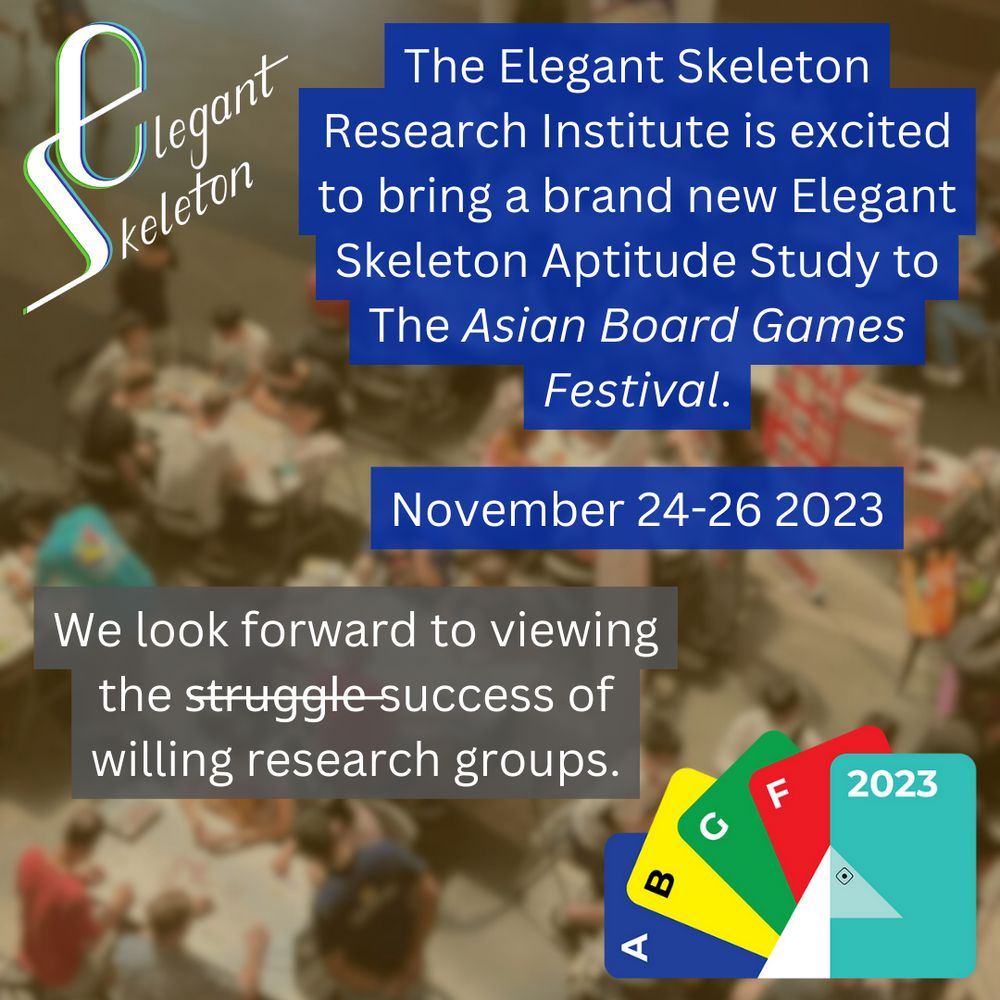 The Elegant Skeleton Research Institute is excited to bring a brand new Elegant Skeleton Aptitude Study to The Asian Board Games Festival.

November 24-26 2023

We look forward to viewing the success of willing research groups.