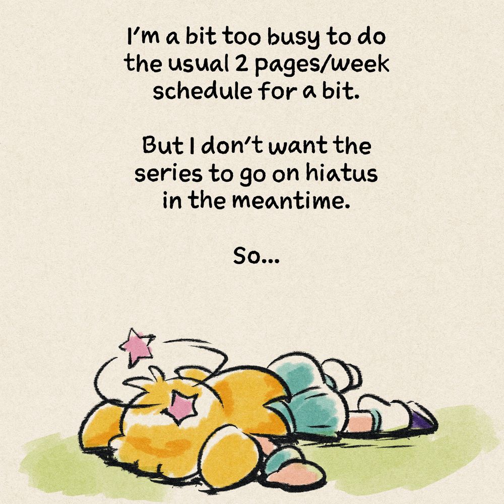 Kayla lays on the ground, dazed. The caption reads "I'm a bit too busy to do the usual 2 pages/week schedule for a bit. But I don't want the series to go on hiatus in the meantime, so..."