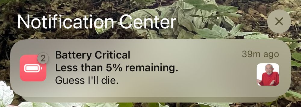 iPhone Notification Center
Battery Critical
Less than 5% remaining.
Guess I'll die.
A picture of an old man shrugging