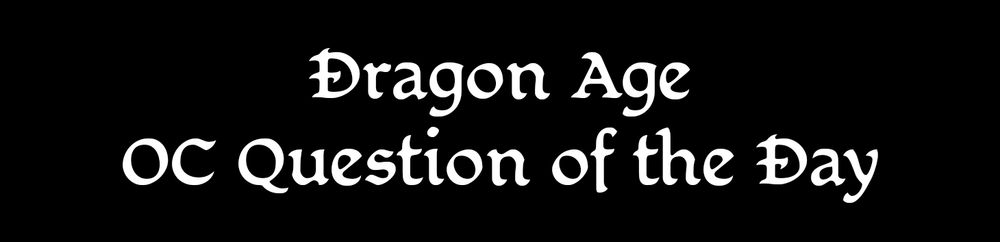 Dragon Age OC Question of the Day