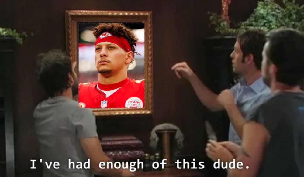 IASIP meme: "I've had enough of this dude," but with Patrick Mahomes' picture 