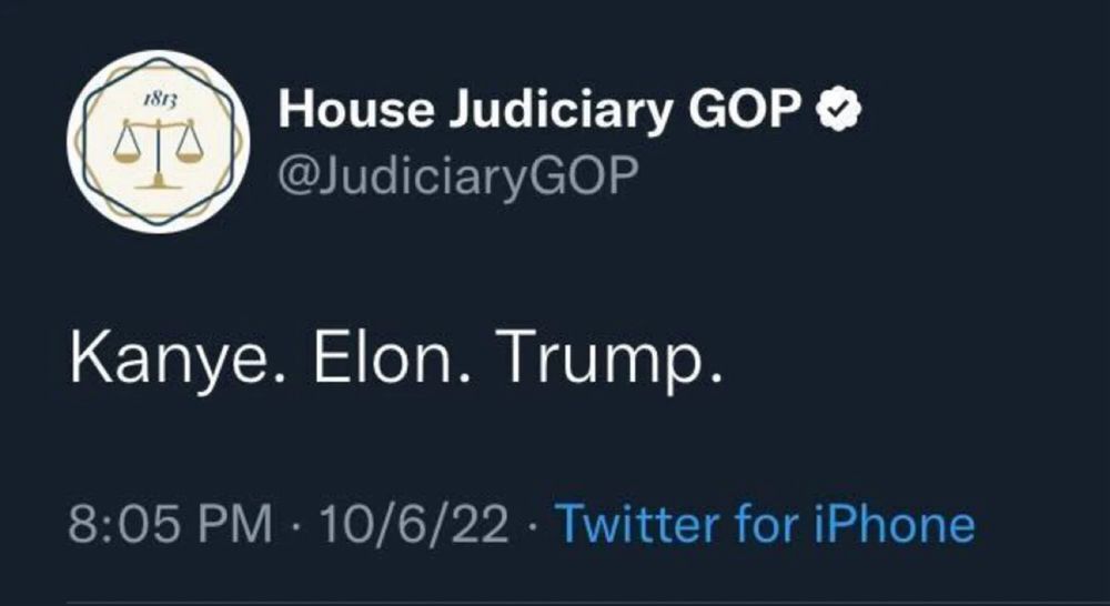  House Judiciary GOP @Judiciary GOP Kanye. Elon. Trump. 8:05 PM • 10/6/22 • Twitter for iPhone