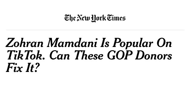 Fake NYT headline: "Zohran Mamdani is Popular on TikTok. Can These GOP Donors Fix It?"