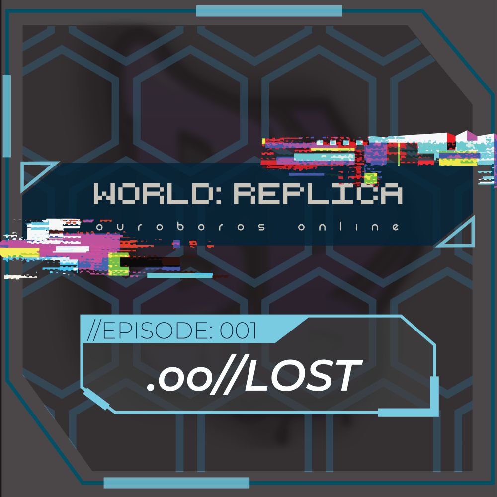 An episode announcement graphic with a light blue hexagon pattern as the background. In a dark teal rectangle with light blue triangles as the upper left and lower right corners, it states "World Replica - Ouroboros Online" Below it in another light blue, sci-fie user interface box it states "Episode 1 - LOST." There are glitch effects above and below the Ouroboros Online box. The image resembles a sci-fi user interface.