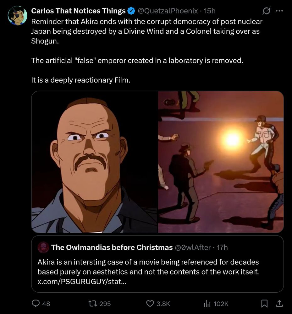 post on X.com from "Carlos That Notices Things @QuetzalPhoenix

Reminder that Akira ends with the corrupt democracy of post nuclear Japan being destroyed by a Divine Wind and a Colonel taking over as Shogun.

The artificial "false" emperor created in a laboratory is removed.

It is a deeply reactionary Film.