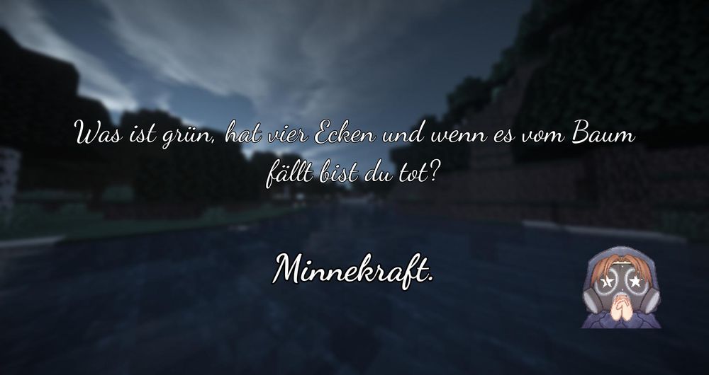 Ein verschwommener Minecraft Screenshot mit einem Mada Emote und dem Text "Was ist grün, hat vier Ecken und wenn es vom Baum fällt bist du tot? Minnekraft.
".