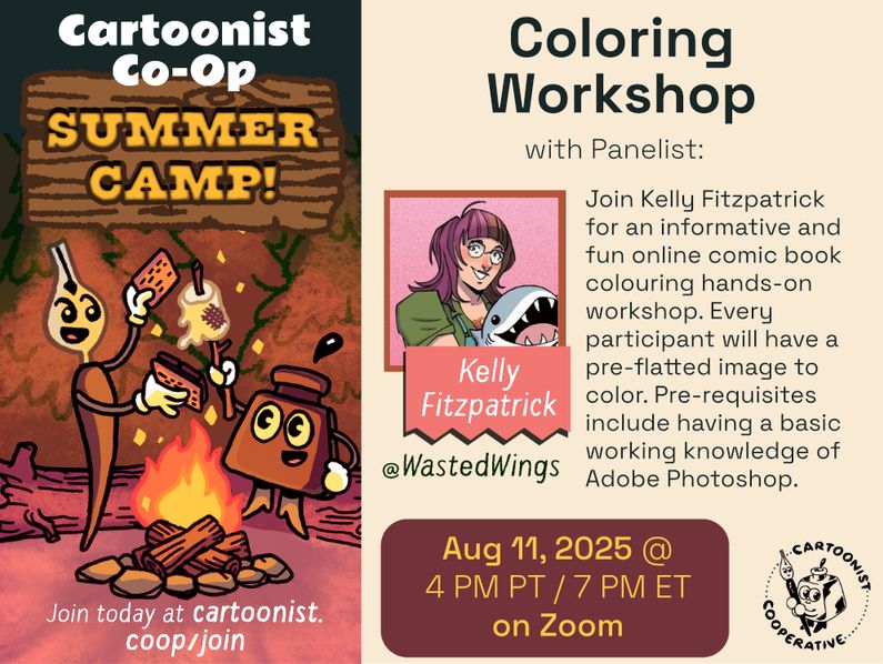A graphic designed by E.M. Fields @emfields.bsky.social announcing the Co-op Summer Camp event titled Coloring Lecture with Kelly Fitzpatrick, whose social media handle is @WastedWings. The event is being held on August 11 at 4 PM Pacific Time / 7 PM Eastern Time on Zoom. The event description reads, "Join Kelly Fitzpatrick for an informative and fun online comic book colouring hands-on workshop. Every participant will have a pre-flatted image to color. Through screen sharing you'd be free to ask questions while coloring together. Pre-requisites include having a basic working knowledge of Adobe Photoshop. Topics discussed would include, file set-up, CRU/ color profiles, colors holds, layers vs channels, brushes, textures, rates/ industry talk, etc."
An illustration to the side shows Co-op Mascots Inkling (an inkwell) and Nibford (a dip pen) are roasting a marshmallow over a campfire at night in a forest scene. Nibford is ready to squish the marshmallow between graham crackers and chocolate to make a s'more.