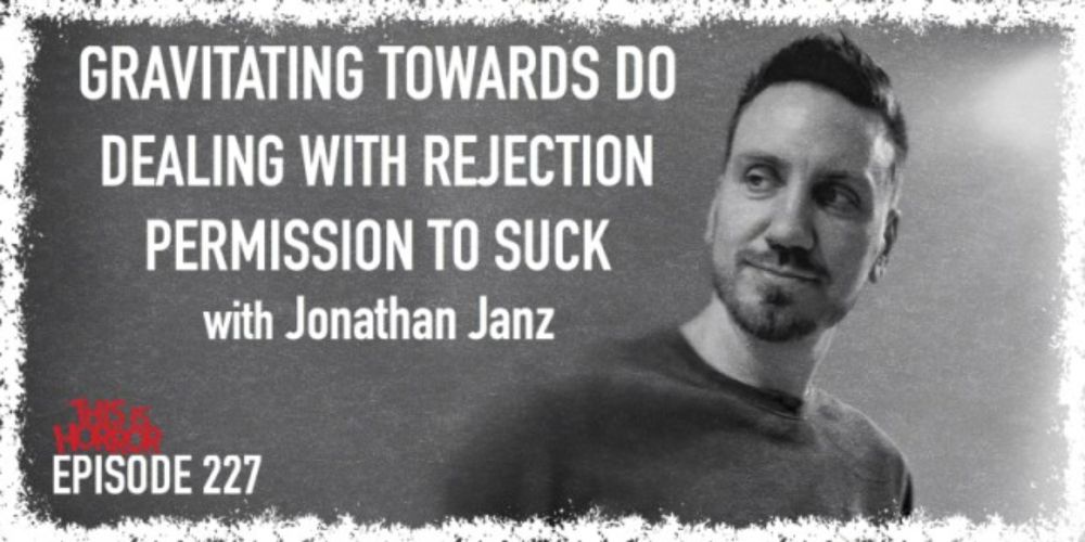 TIH 227: Jonathan Janz on Gravitating Towards Do, Dealing with Rejection, and Permission To Suck