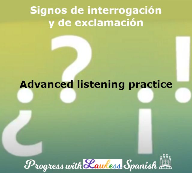 Graduated background from yellow-green at the top to green-blue at the bottom. Large white punctuation marks from left to right: upside-down question mark, normal question mark, upside-down exclamation point, regular exclamation point. White text at top says Signos de interrogación y de exclamación. Black text in the middle says Advanced listening practice. Progress with Lawless Spanish logo at the bottom.